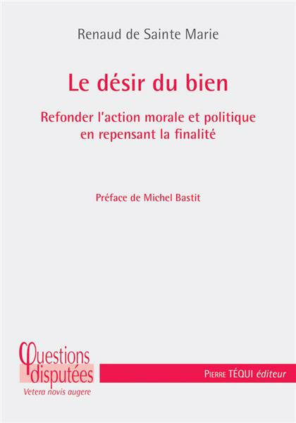 Le désir du bien - Repenser la morale et la politique en partant du désir