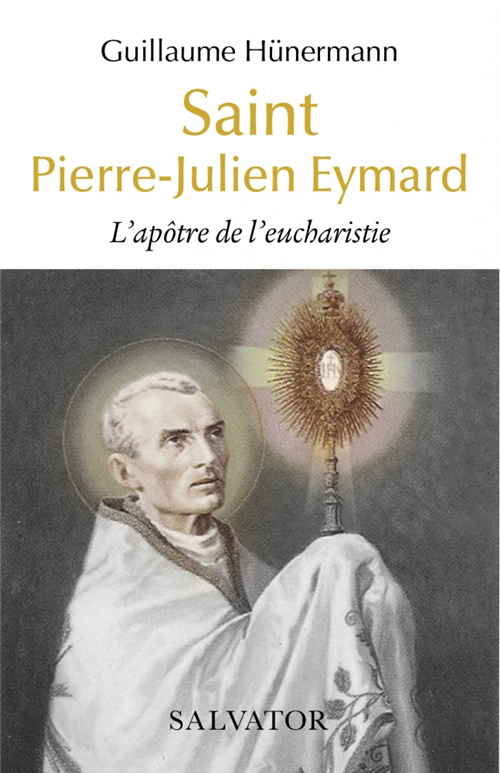Saint Pierre-Julien Eymard - L'apôtre de l'Eucharistie