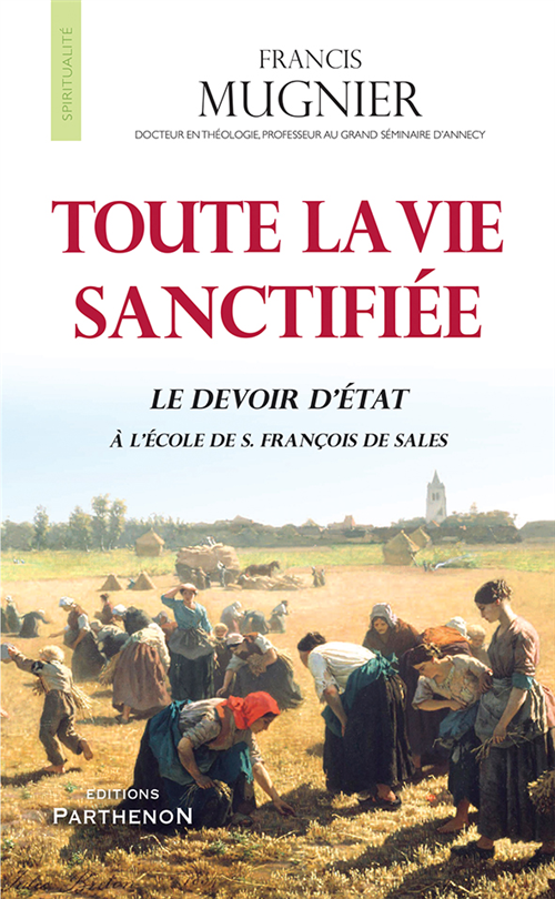Toute la vie sanctifiée - Le devoir d'état à l'école de saint François de Sales