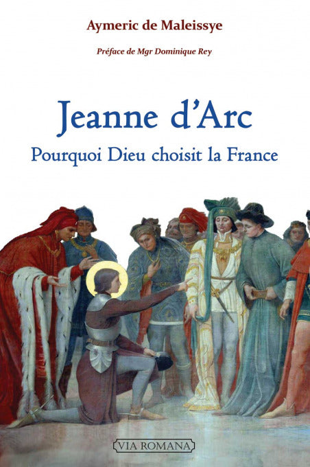 Jeanne d'Arc - Pourquoi Dieu choisit la France