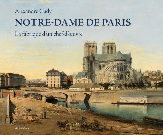Notre-Dame de Paris - La fabrique d'un chef-d'œuvre